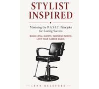 STYLIST INSPIRED: Mastering B.A.S.I.C. Principles for Lasting Success: A Proven System to Build Connection, Confidence, and a Thriving Career Behind the Chair