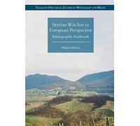 Styrian Witches in European Perspective: Ethnographic Fieldwork (Palgrave Historical Studies in Witchcraft and Magic)