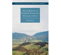 Styrian Witches in European Perspective: Ethnographic Fieldwork (Palgrave Historical Studies in Witchcraft and Magic)