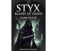 STYX: BLADES OF GREED GAME GUIDE: Complete Walkthrough, Best Builds & Hidden Loot