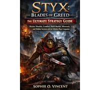 Styx:Blades of Greed; The Ultimate Strategy Guide: Master Stealth, Combat, Skill Builds, Missions, and Hidden Secrets with the Definitive Player Companion