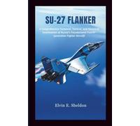 Su-27 Flanker: A Comprehensive Technical, Tactical, and Historical Examination of Russia’s Foundational Fourth-Generation Fighter Aircraft