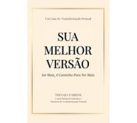 Sua Melhor Versão: Ser Mais, O Caminho Para Ter Mais