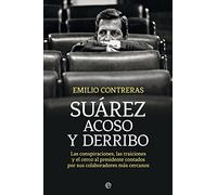 Suárez. Acoso y derribo: Las conspiraciones, las traiciones y el cerco al presidente contados por sus colaboradores más cercanos (Historia)
