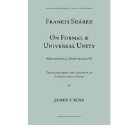 Suarez: Disputation Six, on Formal & Universal Unity (Mediaeval Philosophical Texts in Translation): Francis Suarez De Unitate Formali et Universali, ... Philosophical Texts in Translation : No 15)