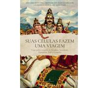 SUAS CÉLULAS FAZEM UMA VIAGEM - Descubra seus dons, liberte-se dos vícios e egos, cure a si mesmo e comece uma nova etapa: Viaje pelos templos de Krishna, Saraswati, Hanuman, Kali e Ganesha.