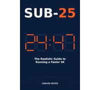 Sub-25: The Realistic Guide to Running a Faster 5K: Whether You're at 45 Minutes or Knocking on the Door - A Step-by-Step Plan to Break 25 Minutes