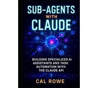 Sub-Agents with Claude: Building Specialized AI Assistants and Task Automation with the Claude API (AI Development with Claude)