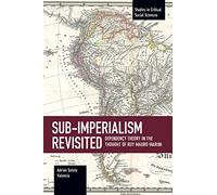 Sub-Imperalism Revisited: Dependency Theory in the Thought of Ruy Mauro Marini: 105 (Studies in Critical Social Sciences, 105)
