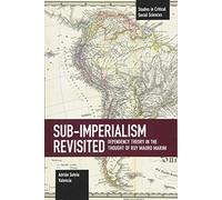 Sub-Imperalism Revisited: Dependency Theory in the Thought of Ruy Mauro Marini: 105 (Studies in Critical Social Sciences, 105)