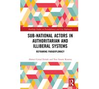 Sub-National Actors in Authoritarian and Illiberal Systems : Reframing Paradiplomacy