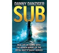 Sub: Real Life on Board with the Hidden Heroes of the Royal Navy's Silent Service