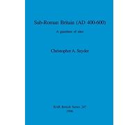 Sub-Roman Britain (AD 400-600): A gazetteer of sites: 247 (British Archaeological Reports British Series)