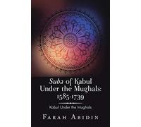 Suba of Kabul Under the Mughals: 1585-1739: Kabul Under the Mughals