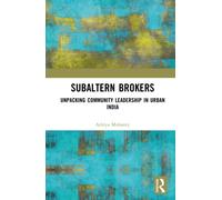 Subaltern Brokers : Unpacking Community Leadership in Urban India