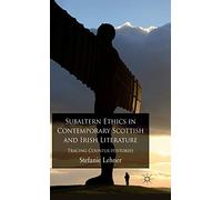 Subaltern Ethics in Contemporary Scottish and Irish Literature: Tracing Counter-Histories