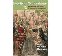 Subaltern Medievalisms: Medievalism 'from below' in Nineteenth-Century Britain: 19