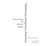 Subalternity, Antagonism, Autonomy: Constructing the Political Subject (Reading Gramsci)