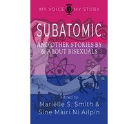 Subatomic: And other stories by and about bisexuals (My Voice My Story)