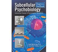 Subcellular Psychobiology Diagnosis Handbook: Subcellular Causes of Psychological Symptoms: 1 (Peak States Therapy)