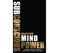 Subconscious Mind Power: 21 Mind Hacks To Achieve Prosperity, Power & Peace