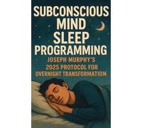 Subconscious Mind Sleep Programming: Joseph Murphy's 2025 Protocol for Overnight Transformation