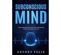Subconscious Mind: Tame, Reprogram & Control Your Subconscious Mind To Transform Your Life: 5 (Emotional Mastery)