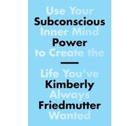 Subconscious Power: Use Your Inner Mind to Create the Life You've Always Wanted