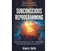 Subconscious Reprogramming: Rewire Your Mind, Change Your Beliefs, and Transform Your Reality Through Neuroplasticity and the Subconscious Mind (Law Of Assumption Mastery Series)