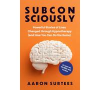 Subconsciously: Powerful Stories of Lives Changed through Hypnotherapy and How You Can Do the Same