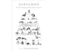 Subhuman: The Moral Psychology of Human Attitudes to Animals