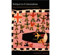 Subject to Colonialism : African Self-Fashioning and the Colonial Library