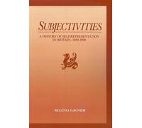 Subjectivities: A History of Self-Representation in Britain, 1832-1920 by Regeni