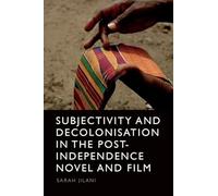 Subjectivity and Decolonisation in the Post-Independence Novel and Film