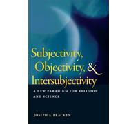 Subjectivity, Objectivity, and Intersubjectivity: A New Paradigm for Religion and Science
