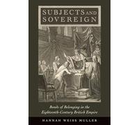 Subjects and Sovereign: Bonds of Belonging in the Eighteenth-Century British Empire