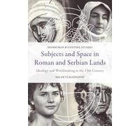 Subjects and Space in Roman and Serbian Lands : Ideology and Worldmaking in the 13th Century