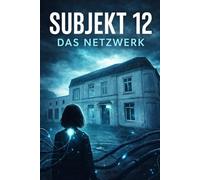 Subjekt 12 - Das Netzwerk: Eine technologische Horror-Erzählung