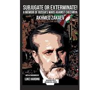 Subjugate or Exterminate!: A Memoir of Russia’s Wars Against Chechnya