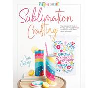 Sublimation Crafting: The Ultimate DIY Guide to Printing and Pressing Vibrant Tu