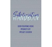 SUBLIMATION HANDBOOK: Quick Reference, Products List, Project Logbook