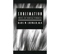 Sublimation: Inquiries into Theoretical Psychoanalysis