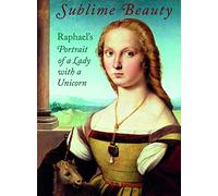 Sublime Beauty: Raphael's Portrait of a Lady with a Unicorn
