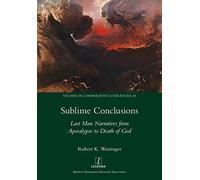 Sublime Conclusions: Last Man Narratives from Apocalypse to Death of God: 43 (Studies in Comparative Literature)
