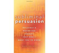 Subliminal Persuasion: Influence and Marketing Secrets They Don't Want You To Know