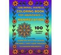 Subliminal Shapes 2: Coloring Book for Abundance & Manifestation: 100 Coloring Pages - Geometric Keys That Rewire The Mind & Shift Your Thoughts to Awaken Prosperity.