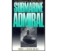 Submarine Admiral: From Battlewagons to Ballistic Missiles