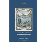 Submarine Mines and Torpedoes as Applied to Harbour Defence: Annotated Color Edition with Premium Analytics (Naval Classics)
