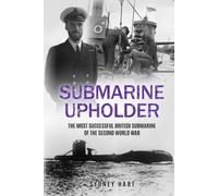 Submarine Upholder: The Most Successful British Submarine of the Second World War (Submarine Warfare in World War Two)