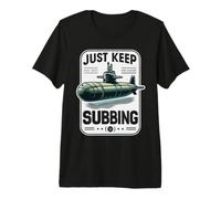 Submariner Quote Just Keep Subbing Stealth U-Boat Submarine Premium T-Shirt